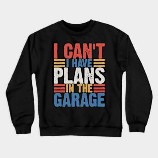 I Can't I Have Plans In The Garage v3 Crewneck Sweatshirt